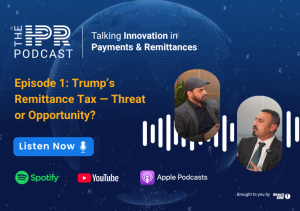 IPR Podcast Episode 1 - Trumps Remittance Tax - Impact on Cross Border Payments and Money Service Businesses