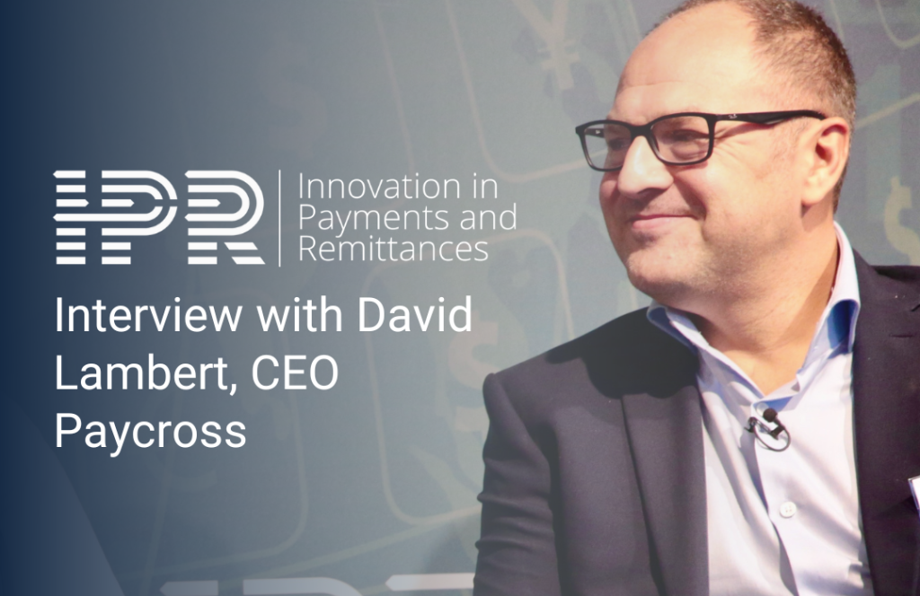 Innovation in Payments and Remittances (IPR) Interview with David Lambert, CEO, Paycross