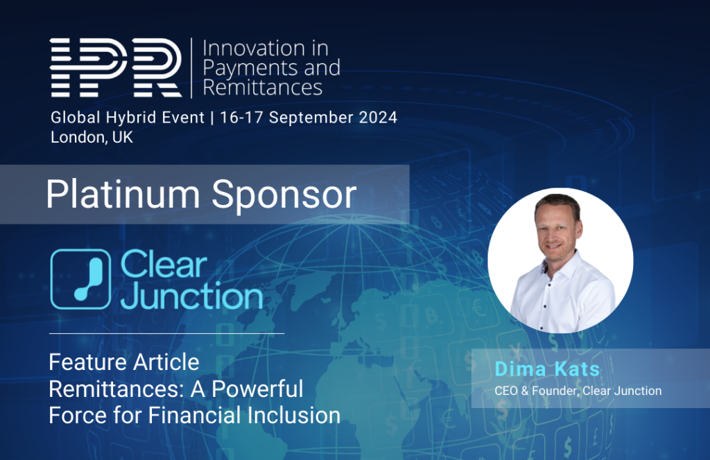 Clear Junction Join IPR as Platinum Sponsors. Read their Feature Article by CEO Dima Kats about how Remittances and financial inclusion.